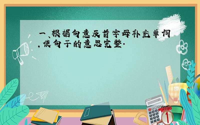 一、根据句意及首字母补充单词,使句子的意思完整.