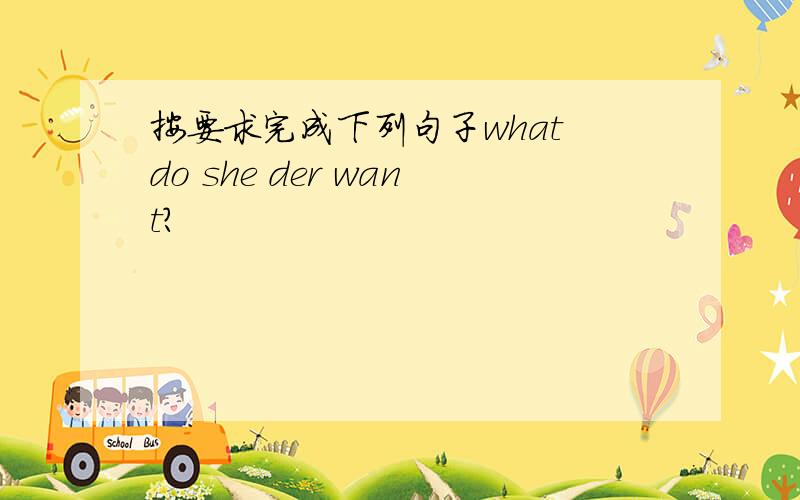 按要求完成下列句子what do she der want?