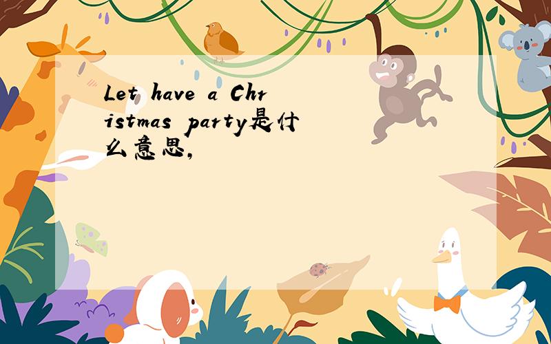 Let have a Christmas party是什么意思,