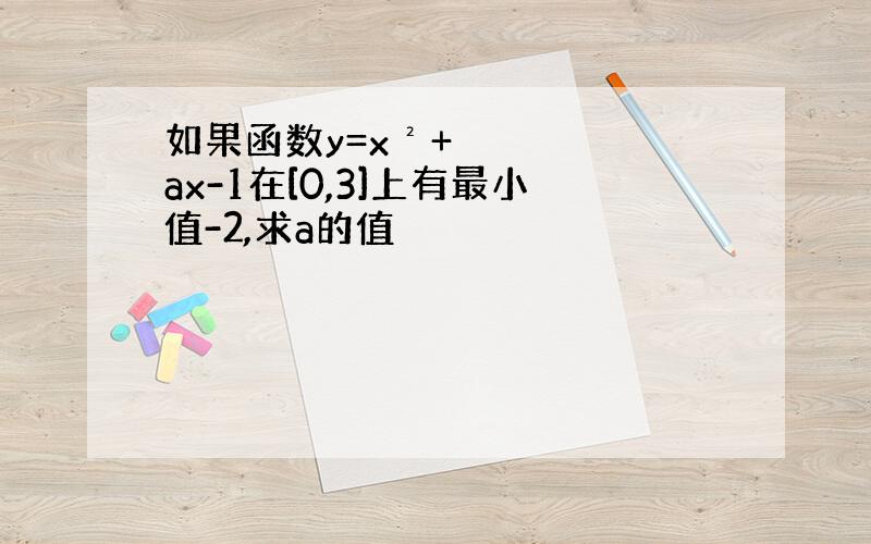 如果函数y=x²+ax-1在[0,3]上有最小值-2,求a的值