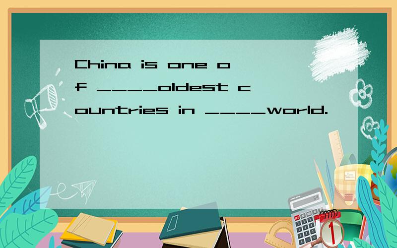 China is one of ____oldest countries in ____world.