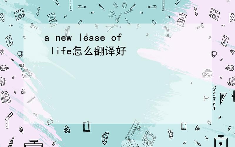 a new lease of life怎么翻译好