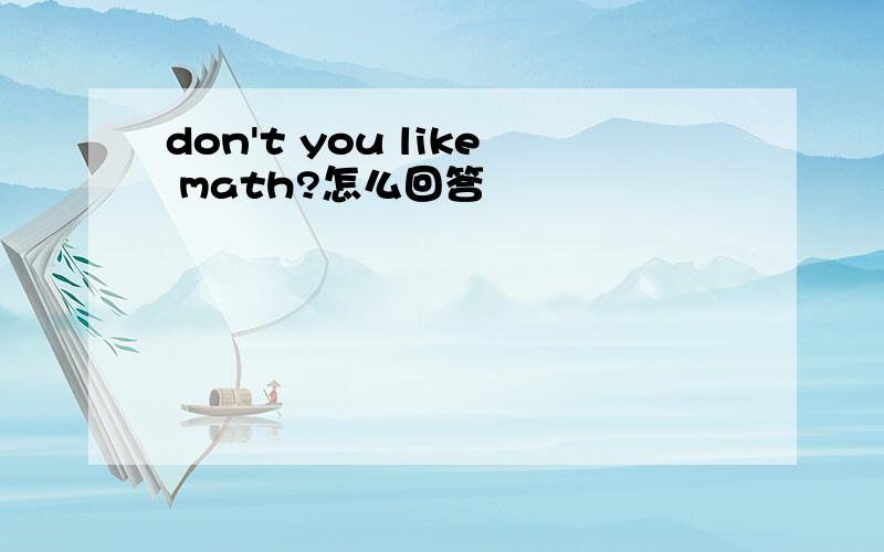 don't you like math?怎么回答