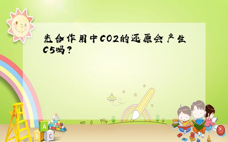 光合作用中CO2的还原会产生C5吗?