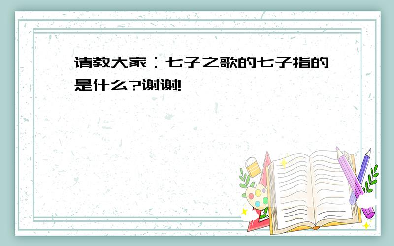 请教大家：七子之歌的七子指的是什么?谢谢!