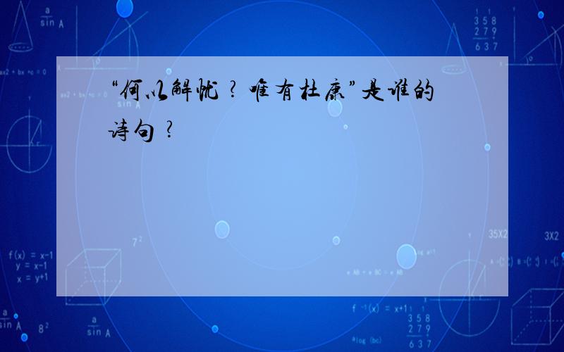 “何以解忧﹖唯有杜康”是谁的诗句﹖