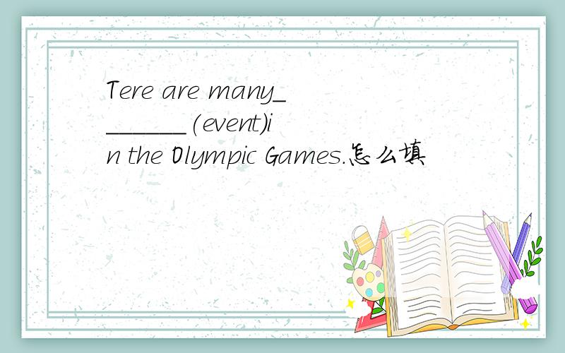 Tere are many_______(event)in the Olympic Games.怎么填