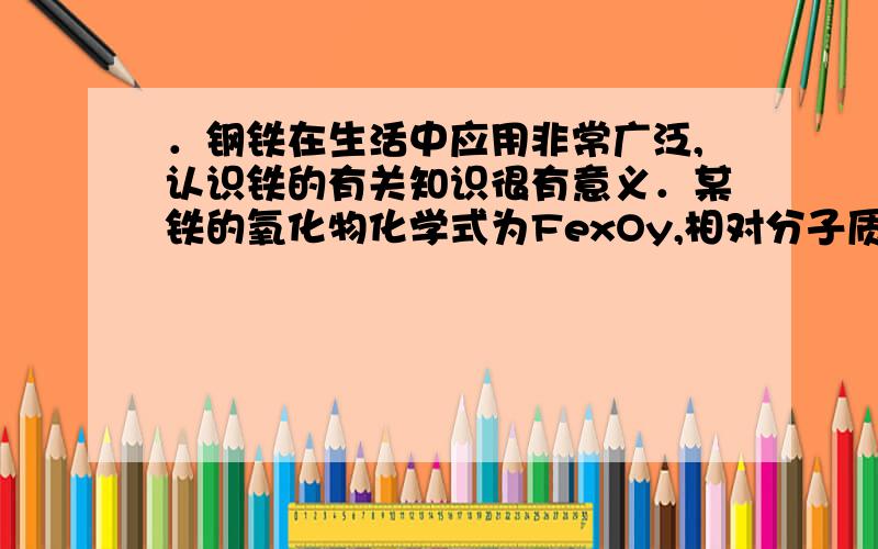 ．钢铁在生活中应用非常广泛,认识铁的有关知识很有意义．某铁的氧化物化学式为FexOy,相对分子质量为72,则该铁的氧化物