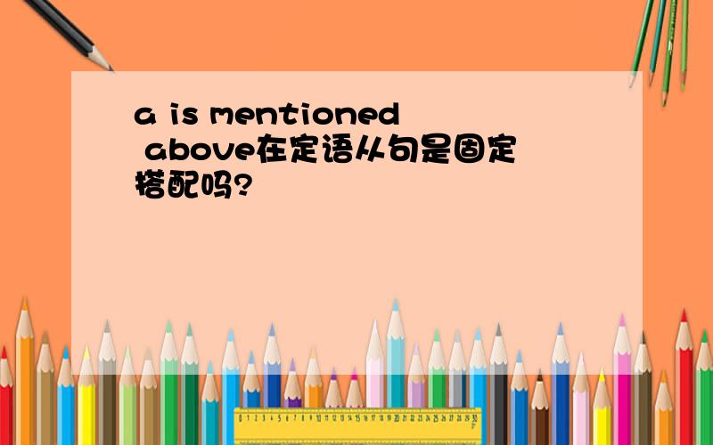 a is mentioned above在定语从句是固定搭配吗?