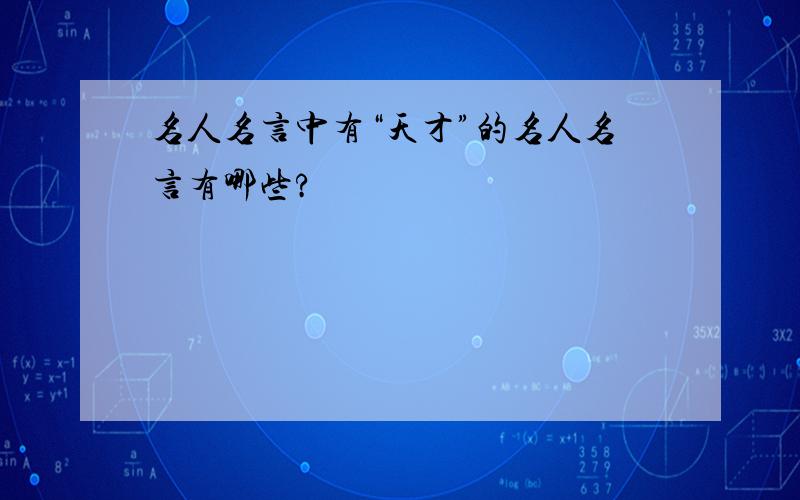 名人名言中有“天才”的名人名言有哪些?