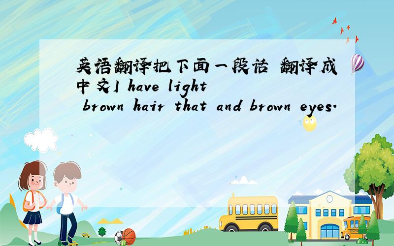 英语翻译把下面一段话 翻译成中文I have light brown hair that and brown eyes.