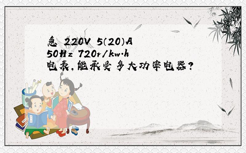 急 220V 5（20）A 50Hz 720r/kw.h电表,能承受多大功率电器?