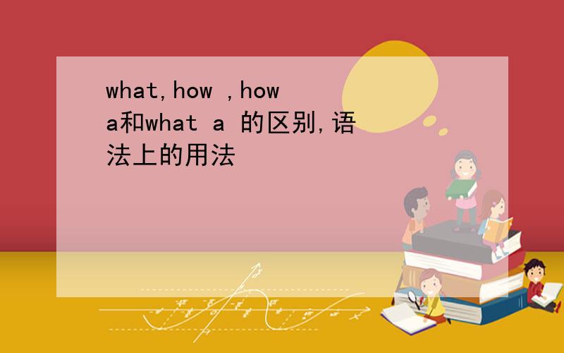 what,how ,how a和what a 的区别,语法上的用法