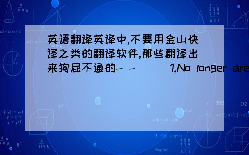 英语翻译英译中,不要用金山快译之类的翻译软件,那些翻译出来狗屁不通的- -|||1.No longer are cont