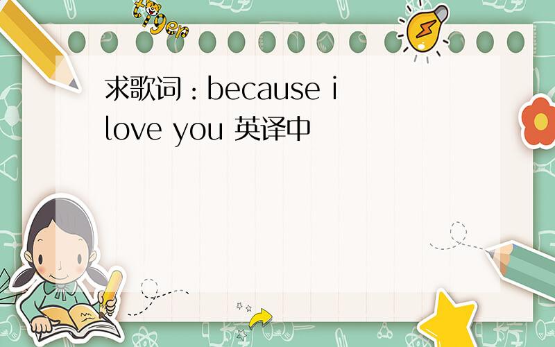 求歌词：because i love you 英译中