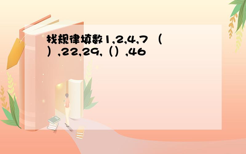 找规律填数1,2,4,7 （）,22,29,（）,46