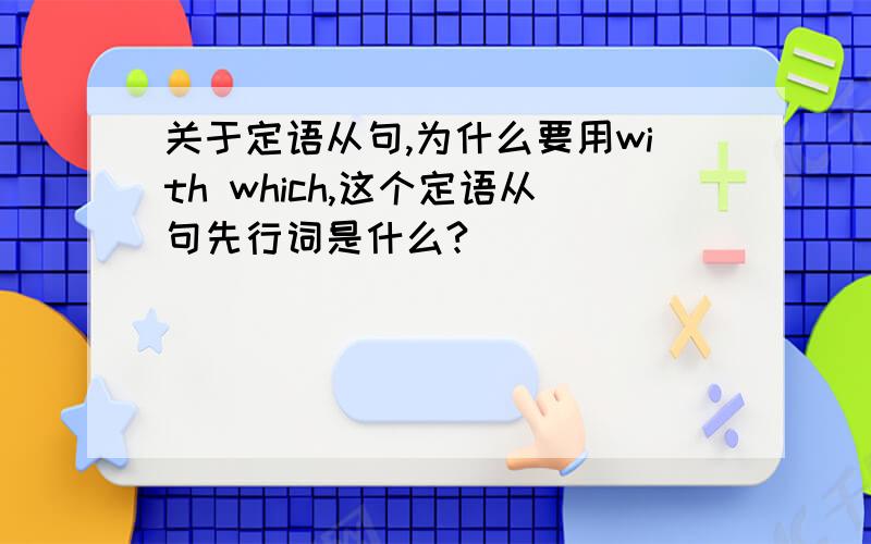 关于定语从句,为什么要用with which,这个定语从句先行词是什么?