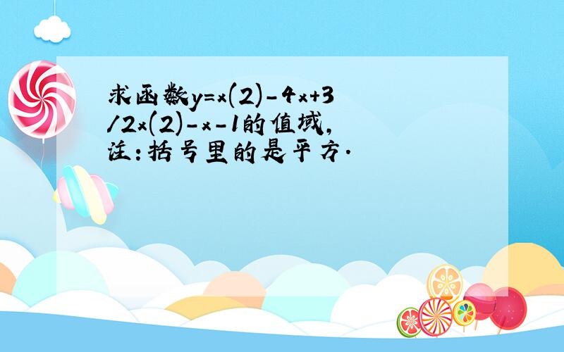 求函数y=x(2)-4x+3/2x(2)-x-1的值域,注：括号里的是平方.