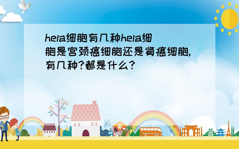 hela细胞有几种hela细胞是宫颈癌细胞还是肾癌细胞,有几种?都是什么?