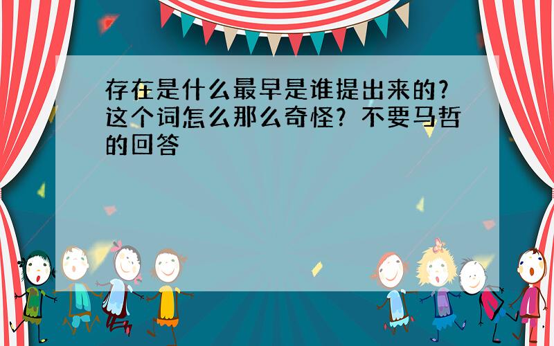 存在是什么最早是谁提出来的？这个词怎么那么奇怪？不要马哲的回答