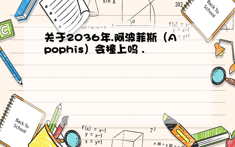 关于2036年.阿波菲斯（Apophis）会撞上吗 .