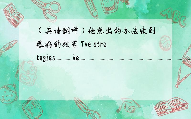 (英语翻译)他想出的办法收到很好的效果 The strategies__he__ __ __ __ __ __