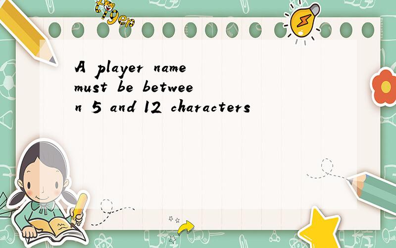 A player name must be between 5 and 12 characters