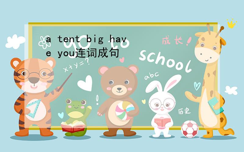 a tent big have you连词成句