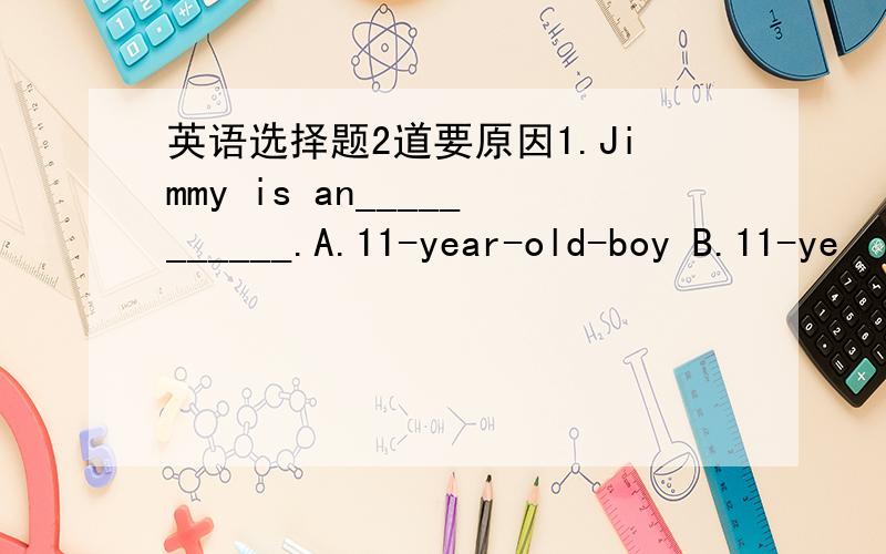 英语选择题2道要原因1.Jimmy is an___________.A.11-year-old-boy B.11-ye