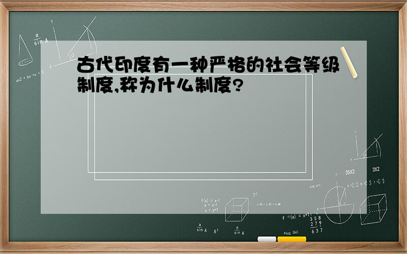 古代印度有一种严格的社会等级制度,称为什么制度?