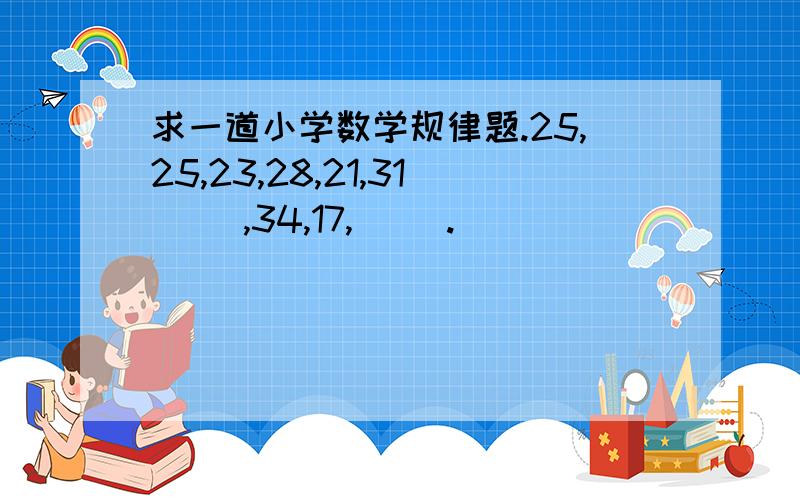 求一道小学数学规律题.25,25,23,28,21,31[ ],34,17,[ ].