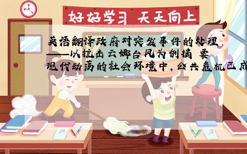 英语翻译政府对突发事件的处理——以抗击云娜台风为例摘 要现代动荡的社会环境中,公共危机已成为了政府行政环境的常态.伴随着