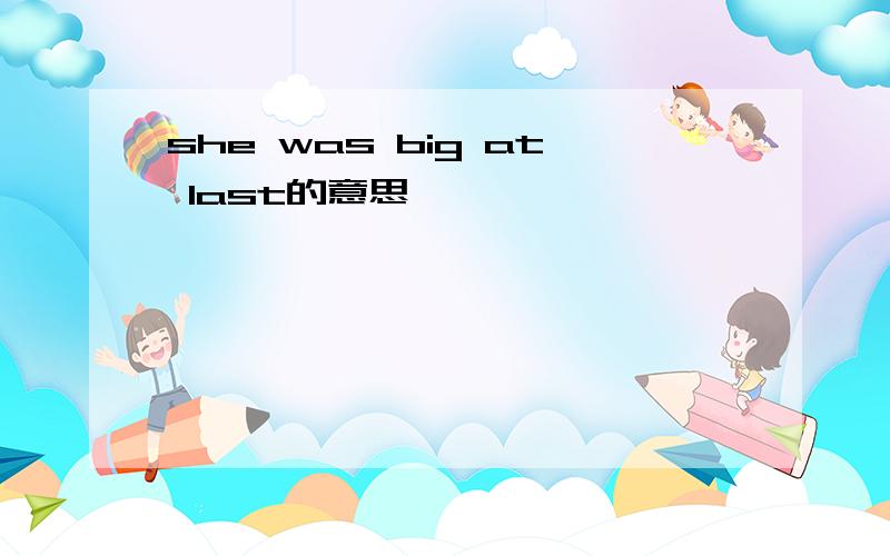 she was big at last的意思