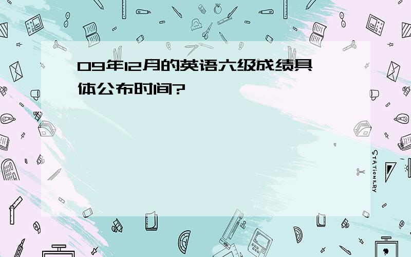 09年12月的英语六级成绩具体公布时间?