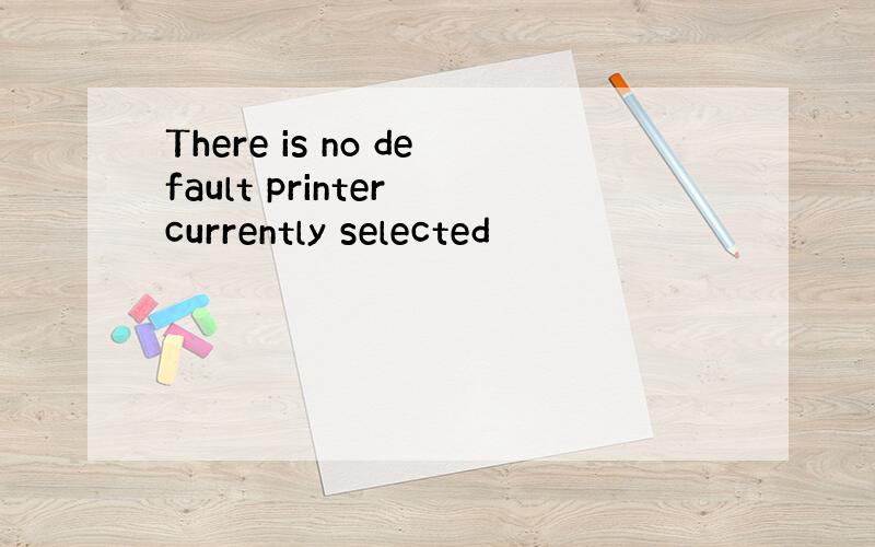 There is no default printer currently selected