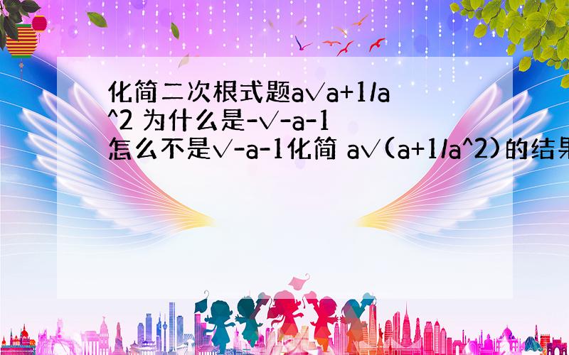 化简二次根式题a√a+1/a^2 为什么是-√-a-1 怎么不是√-a-1化简 a√(a+1/a^2)的结果 为什么是-