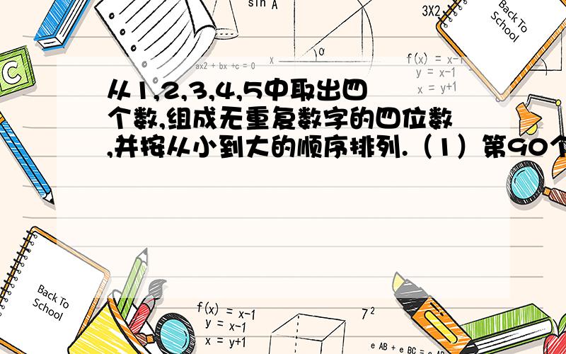 从1,2,3,4,5中取出四个数,组成无重复数字的四位数,并按从小到大的顺序排列.（1）第90个数是什么?(2)求所有这