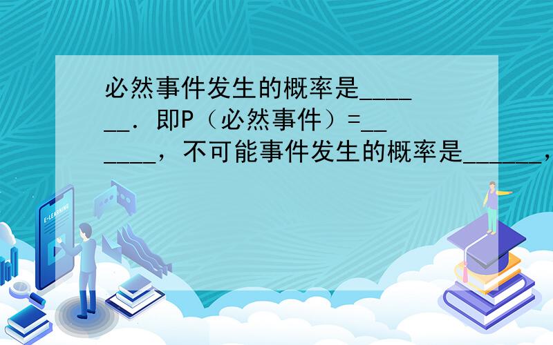 必然事件发生的概率是______．即P（必然事件）=______，不可能事件发生的概率是______，即P（不可能事件）