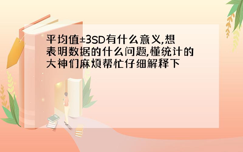 平均值±3SD有什么意义,想表明数据的什么问题,懂统计的大神们麻烦帮忙仔细解释下