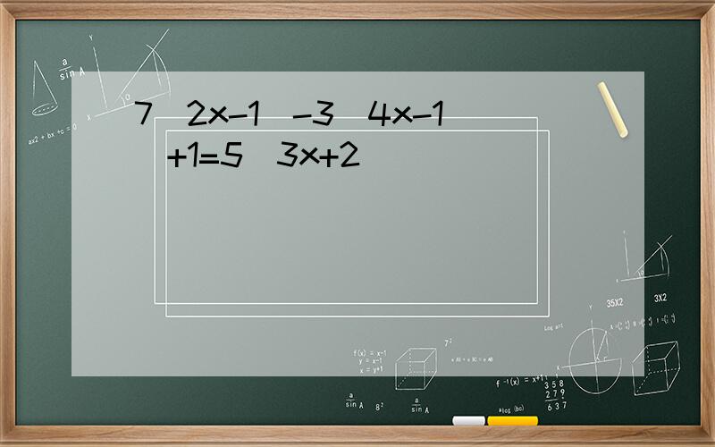 7(2x-1)-3(4x-1)+1=5(3x+2)