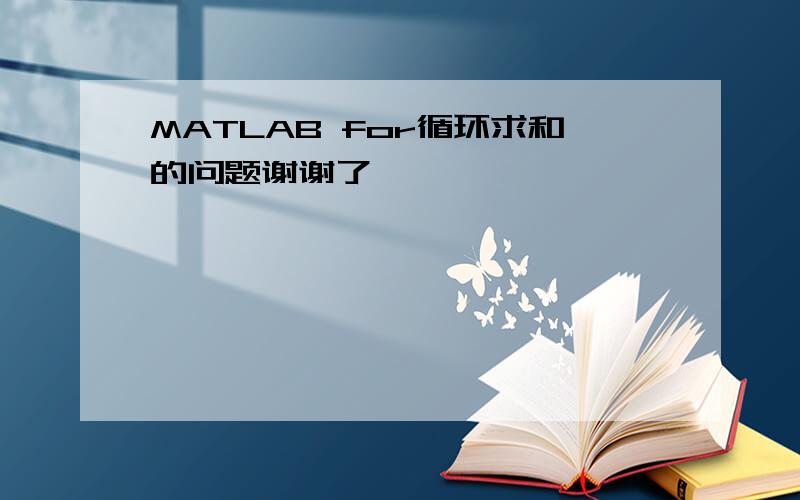 MATLAB for循环求和的问题谢谢了,