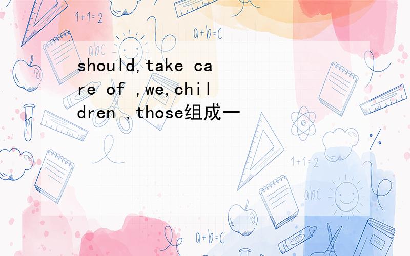 should,take care of ,we,children ,those组成一