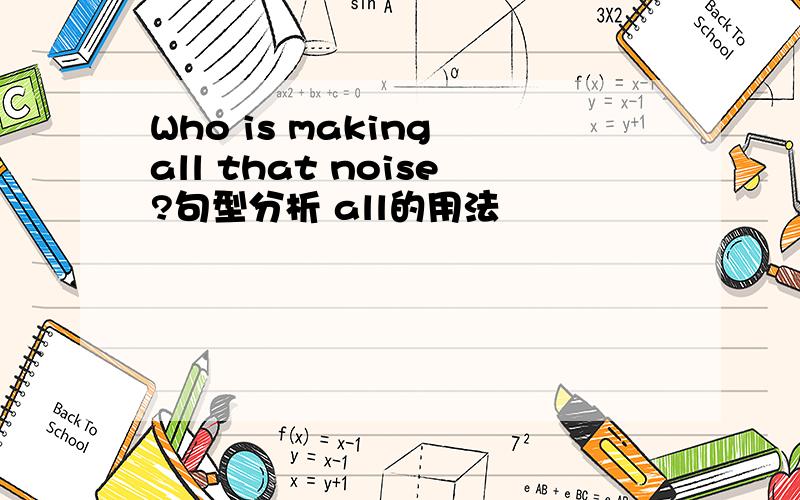 Who is making all that noise?句型分析 all的用法