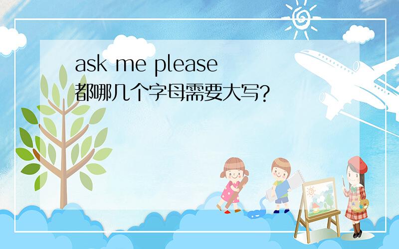 ask me please 都哪几个字母需要大写?