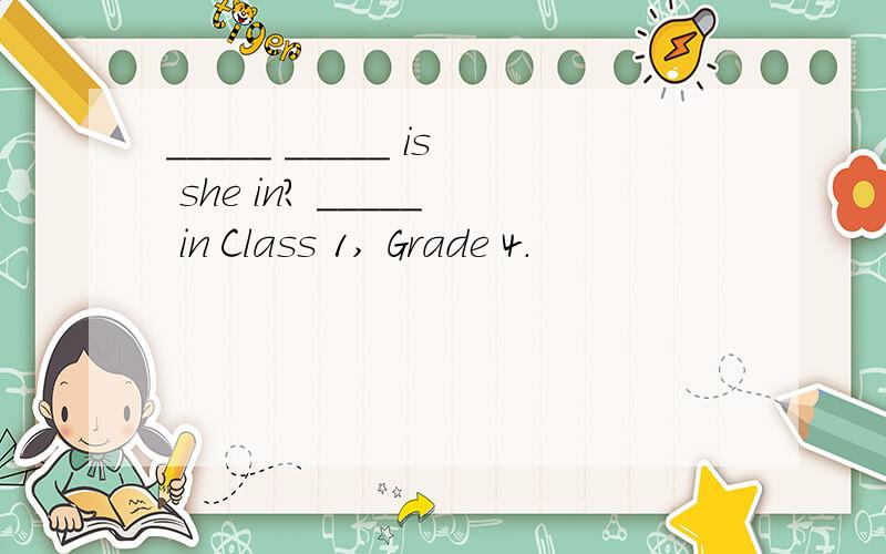 _____ _____ is she in? _____ in Class 1, Grade 4.