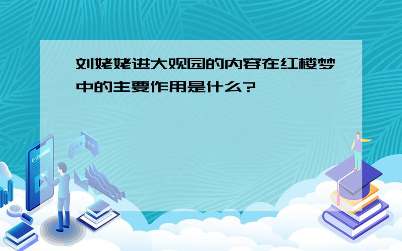 刘姥姥进大观园的内容在红楼梦中的主要作用是什么?