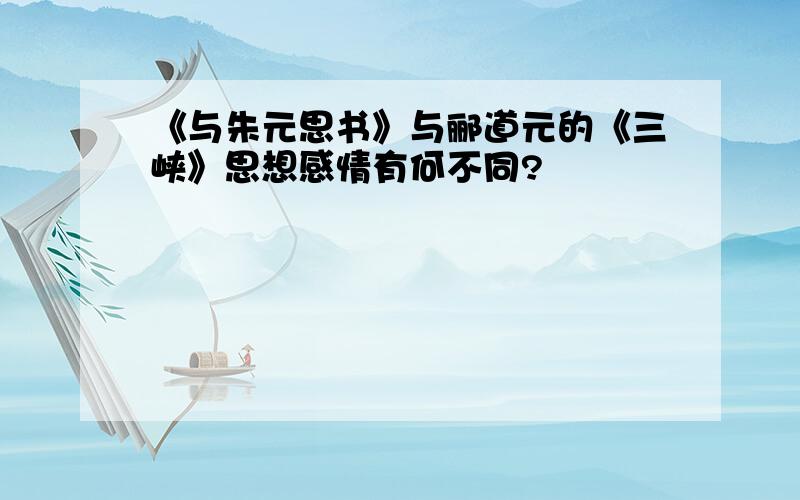 《与朱元思书》与郦道元的《三峡》思想感情有何不同?