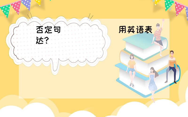 否定句 ______用英语表达?