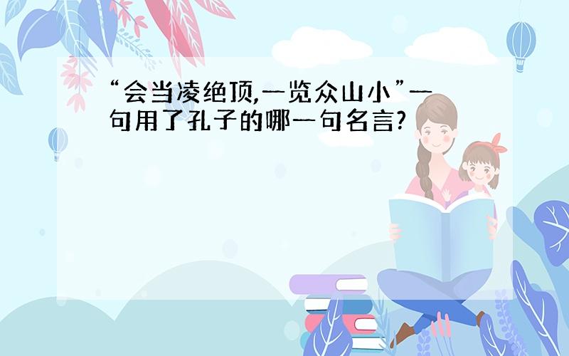 “会当凌绝顶,一览众山小”一句用了孔子的哪一句名言?