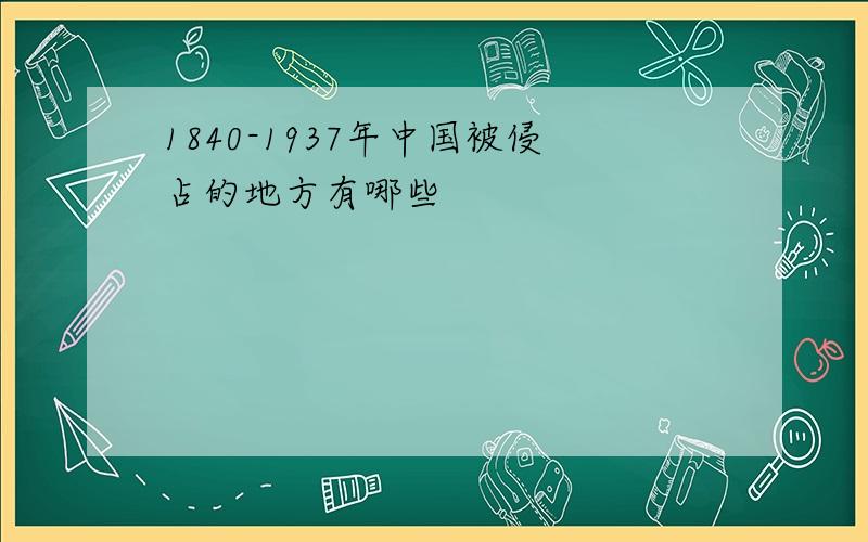 1840-1937年中国被侵占的地方有哪些